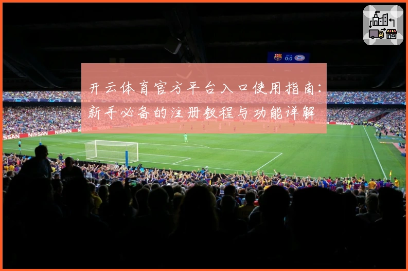 开云体育官方平台入口使用指南:新手必备的注册教程与功能详解