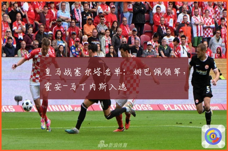 皇马战塞尔塔名单：姆巴佩领军，霍安-马丁内斯入选