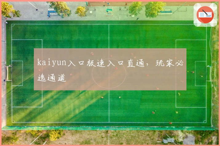 kaiyun入口极速入口直通,玩家必选通道
