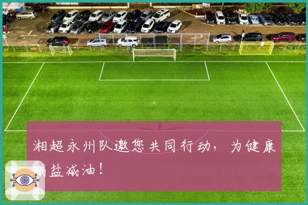 湘超永州队邀您共同行动，为健康减盐减油！
