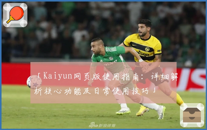 「Kaiyun网页版使用指南:详细解析核心功能及日常使用技巧」