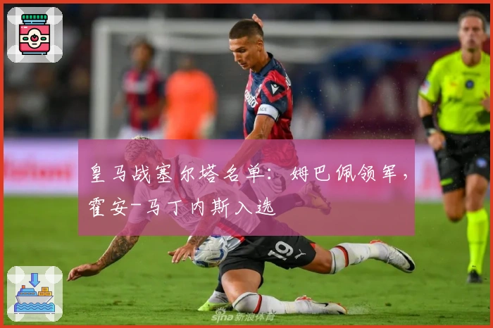 皇马战塞尔塔名单：姆巴佩领军，霍安-马丁内斯入选